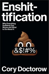 Enshittification: Why Everything Suddenly Got Worse and What to Do About It (2025)